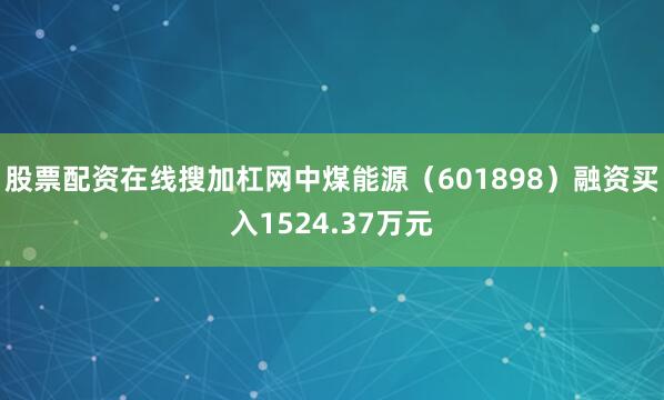 股票配资在线搜加杠网中煤能源（601898）融资买入1524.37万元
