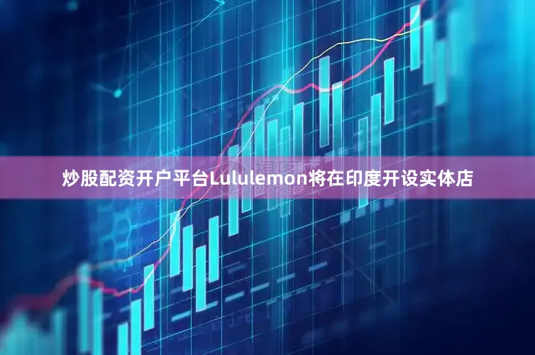 炒股配资开户平台Lululemon将在印度开设实体店