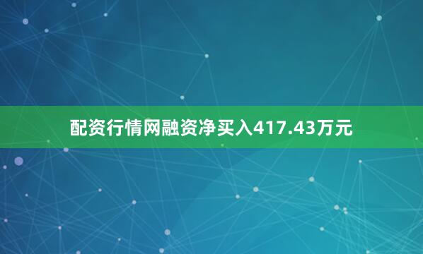 配资行情网融资净买入417.43万元