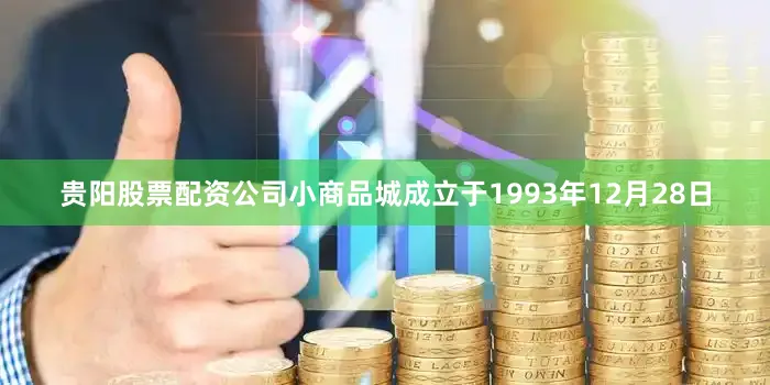 贵阳股票配资公司小商品城成立于1993年12月28日